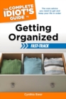 Image for The Complete Idiot&#39;s Guide to Getting Organized Fast-Track: The Core Advice You Need to Get and Keep Your Life in Order