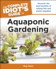 Image for Aquaponic Gardening: Discover the Dual Benefits of Raising Fish and Plants Together (Idiot&#39;s Guides)