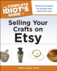 Image for The Complete Idiot&#39;s Guide to Selling Your Crafts on Etsy: Proven Techniques for Turning Your Talent Into Cash