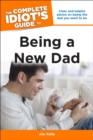 Image for The Complete Idiot&#39;s Guide to Being a New Dad: Clear and Helpful Advice on Being the Dad You Want to Be