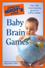 Image for The Complete Idiot&#39;s Guide to Baby Brain Games: Over 200 Brain-Boosting Games for Brilliant Babies