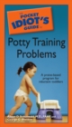 Image for The Pocket Idiot&#39;s Guide to Potty Training Problems: A Praise-Based Program for Reluctant Toddlers