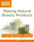 Image for Making Natural Beauty Products: Over 250 Easy-to-Follow Makeup and Skincare Recipes