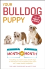Image for Your Bulldog Puppy Month by Month: Everything You Need to Know at Each Stage to Ensure Your Cute and Playful Puppy Grows Into a Happy, Healthy Companion