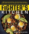 Image for The Fighter&#39;s Kitchen: 100 Muscle-Building, Fat Burning Recipes, With Meal Plans to Sculpt Your Warrior Body