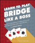 Image for Learn to Play Bridge Like a Boss: Master the Fundamentals of Bridge Quickly and Easily With Strategies From a Seasoned Pro!