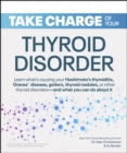 Image for Take Charge of Your Thyroid Disorder: Learn What&#39;s Causing Your Hashimoto&#39;s Thyroiditis, Grave&#39;s Disease, Goiters, Thyroid Nodules, or Other Thyroid Disorders&amp;#x2014;and What You Can Do About It