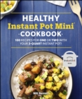 Image for Healthy Instant Pot Mini Cookbook: 100 Recipes for One or Two With Your 3-Quart Instant Pot