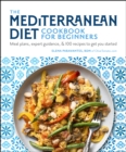 Image for The Mediterranean Diet Cookbook for Beginners: Meal Plans, Expert Guidance, and 100 Recipes to Get You Started