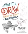 Image for How to Draw Stroke-by-Stroke: Simple, Step-by-Step Lessons for Drawing Animals, People, and Everyday Objects
