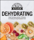 Image for Dehydrating: Simple Techniques and Over 170 Recipes for Creating and Using Dehydrated Foods
