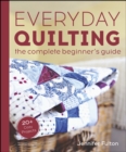 Image for Everyday Quilting: The Complete Beginner&#39;s Guide to 15 Fun Projects