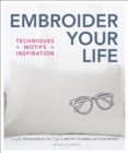 Image for Embroider Your Life: Simple Techniques &amp; 150 Stylish Motifs to Embellish Your World