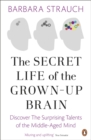 Image for The secret life of the grown-up brain  : the surprising talents of the middle-aged mind