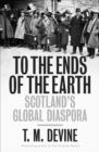 Image for To the ends of the earth: Scotland&#39;s global diaspora, 1750-2010