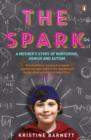 Image for The spark: a mother&#39;s story of nurturing, genius and autism