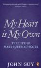 Image for My Heart is My Own: The Life of Mary Queen of Scots