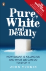 Image for Pure, White And Deadly: How sugar is killing us and what we can do to stop it