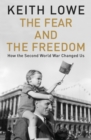 Image for Fear and the Freedom: How the Second World War Changed Us