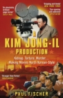 Image for A Kim Jong-Il production: the incredible true story of North Korea and the most audacious kidnapping in history