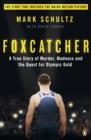 Image for Foxcatcher: a true story of murder, madness, and the quest for Olympic gold