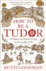 Image for How to be a Tudor  : a dawn-to-dusk guide to everyday life