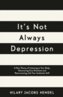 Image for It&#39;s not always depression  : a new theory of listening to your body, discovering core emotions and reconnecting with your authentic self