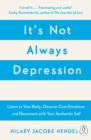 Image for It&#39;s not always depression: a new theory of listening to your body, discovering core emotions and reconnecting with your authentic self