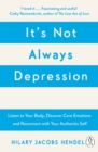 Image for It&#39;s not always depression  : a new theory of listening to your body, discovering core emotions and reconnecting with your authentic self