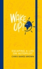 Image for Wake up!  : escaping a life on autopilot