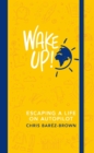 Image for Wake up!: escaping a life on autopilot