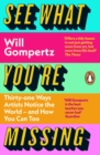 Image for See What You&#39;re Missing: 34 Ways Artists Notice the World - And How You Can Too