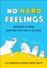 Image for No hard feelings: emotions at work and how they help us succeed
