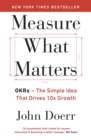 Image for Measure what matters: OKRs : the simple idea that drives 10x growth