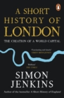 Image for A short history of London  : the creation of a world capital