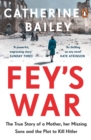 Image for Fey&#39;s war  : the true story of a mother, her missing sons and the plot to kill Hitler