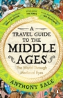 A travel guide to the Middle Ages  : the world through medieval eyes - Bale, Anthony