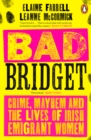 Image for Bad Bridget  : crime, mayhem and the lives of Irish emigrant women