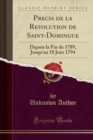 Image for Precis de la Revolution de Saint-Domingue: Depuis la Fin de 1789, Jusqu&#39;au 18 Juin 1794 (Classic Reprint)