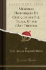 Image for Memoires Historiques Et Critiques Sur F.-J. Talma, Et Sur l&#39;Art Theatral (Classic Reprint)