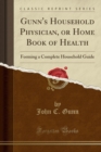 Image for Gunn&#39;s Household Physician, or Home Book of Health