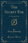 Image for The Secret Foe, Vol. 3 of 3: An Historical Novel (Classic Reprint)