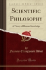 Image for Scientific Philosophy: A Theory of Human Knowledge (Classic Reprint)