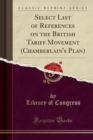 Image for Select List of References on the British Tariff Movement (Chamberlain&#39;s Plan) (Classic Reprint)