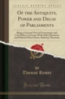 Image for Of the Antiquity, Power and Decay of Parliaments: Being a General View of Government and Civil Policy in Europe; With Other Historical and Political Observations, Relating Thereunto (Classic Reprint)