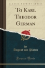 Image for To Karl Theodor German (Classic Reprint)