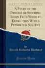 Image for A Study of the Process of Securing Rosin From Wood by Extraction With a Petroleum Solvent (Classic Reprint)