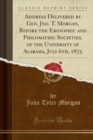 Image for Address Delivered by Gen. Jno. T. Morgan, Before the Erosophic and Philomathic Societies, of the University of Alabama, July 6th, 1875 (Classic Reprint)