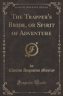 Image for The Trapper&#39;s Bride, or Spirit of Adventure (Classic Reprint)