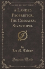Image for A Landed Proprietor; The Cossacks; Sevastopol (Classic Reprint)